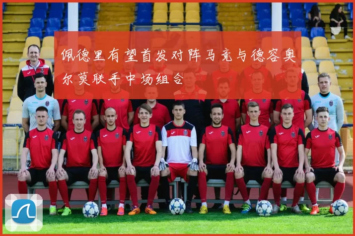 佩德里有望首发对阵马竞与德容奥尔莫联手中场组合