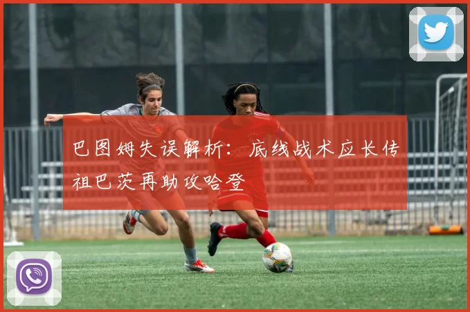 巴图姆失误解析：底线战术应长传祖巴茨再助攻哈登